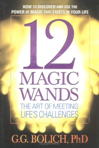 12 Magic Wands: The Art of Meeting Life's Challenges by G. G. Bolich