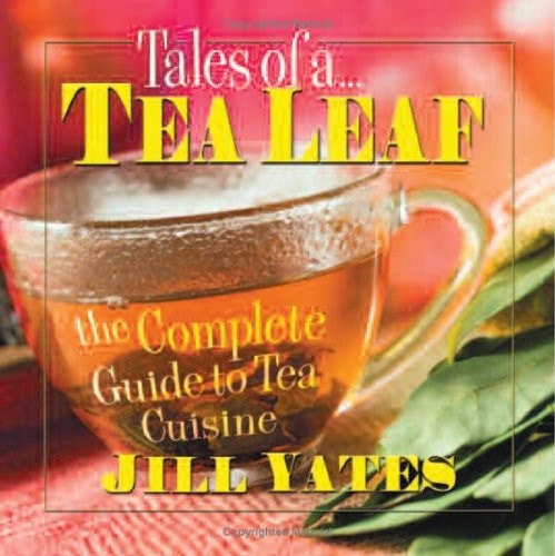 Tales of a Tea Leaf: The Complete Guide to Tea Cuisine by Jill Yates