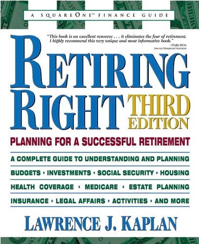 Retiring Right, Third Edition: Planning for a Successful Retirement by Lawrence J. Kaplan