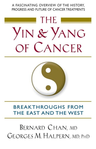 The Yin and Yang of Cancer: Breakthroughs from the East and the West by Bernard Chan, Georges M. Halpern