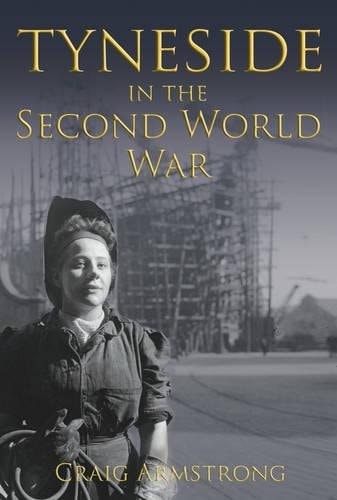 Tyneside in the Second World War by Craig ARMSTRONG