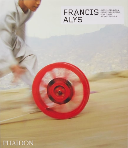 Francis Alüs - Revised and Expanded by Russell Ferguson, Jean Fisher, Cuauhtémoc Medina, Michael T. Taussig