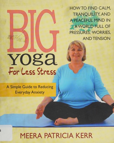 Big Yoga For Less Stress: A Simple Guide to Reducing Everyday Anxiety by Meera Patricia Kerr