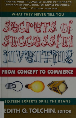 Secrets of Successful Inventing: From Concept to Commerce by Edith G. Tolchin