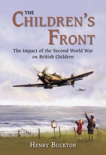 The Children's Front: The Impact of the Second World War on British Children by Henry Buckton