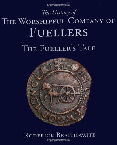 History of the Worshipful Company of Fuellers by Roderick Braithwaite