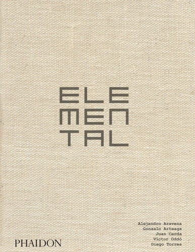 Elemental The Architecture of Alejandro Aravena by Alejandro Aravena