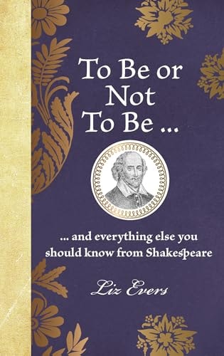 To Be Or Not to Be ... and Everything Else You Should Know from Shakespeare by Liz Evers