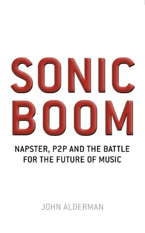 Sonic Boom: Inside the Battle for the Soul of Music by John Alderman
