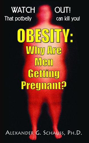Obesity: Why Are Men Getting Pregnant? by Alexander G. Schauss