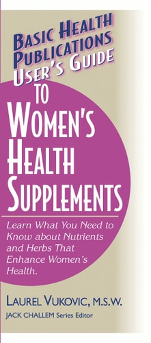 User's Guide to Women's Health Supplements: Learn What You Need to Know About Nutrients and Herbs That Enhance Women's Health (Basic Health Publications User's Guide) by Laurel Vukovic M.S.W.