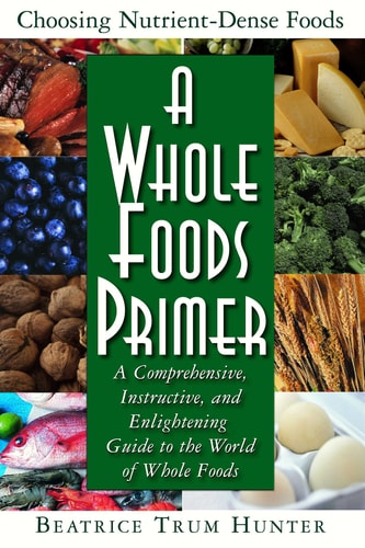 A Whole Foods Primer: A Comprehensive, Instructive, and Enlightening Guide to the World of Whole Foods by Beatrice T. Hunter