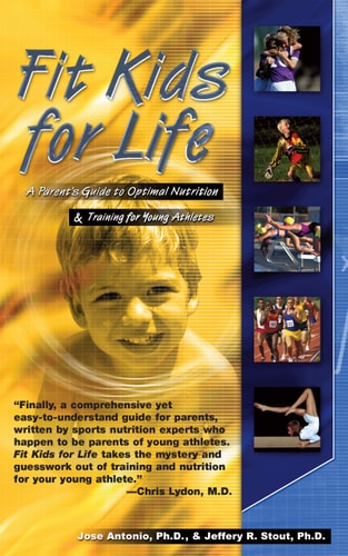 Fit Kids for Life: A Parents' Guide to Optimal Nutrition & Training for Young Athletes by Jose Antonio, Jeffrey R. Stout PhD