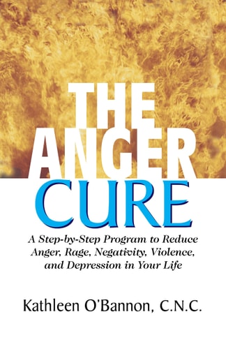 The Anger Cure: A Step-by-Step Program to Reduce Anger, Rage, Negativity, Violence, and Depression in Your Life by Kathleen O'Bannon