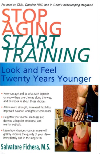 Stop Aging Start Training: Look and Feel Twenty Years Younger by Salvatore Fichera