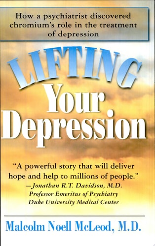 Lifting Your Depression: How a Psychiatrist Discovered Chromium's Role in the Treatment of Depression by Malcolm Noell McLeod