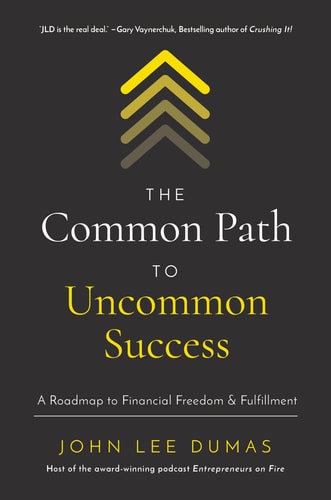 The Common Path to Uncommon Success: A Roadmap to Financial Freedom and Fulfillment by John Lee Dumas