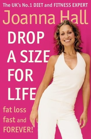 Drop a Size for Life : Fat Loss Fast and Forever! by Joanna Hall