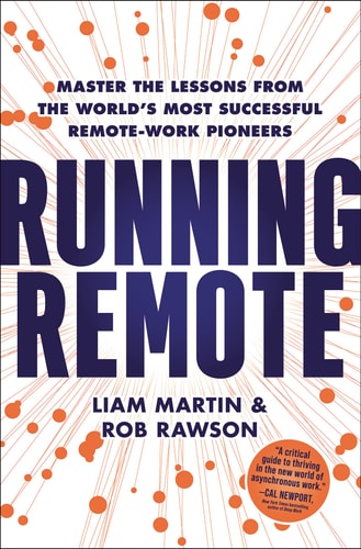 Running Remote Master the Lessons from the World's Most Successful Remote-Work Pioneers by Liam Martin, Rob Rawson