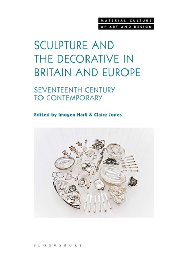 Sculpture and the Decorative in Britain and Europe: Seventeenth Century to Contemporary (Material Culture of Art and Design) by Imogen Hart, Michael Yonan, Claire Jones