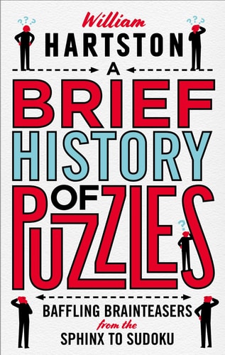A Brief History of Puzzles: Baffling Brainteasers from the Sphinx to Sudoku by William Hartston