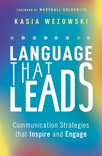 Language That Leads Communication Strategies That Inspire and Engage by Kasia Wezowski