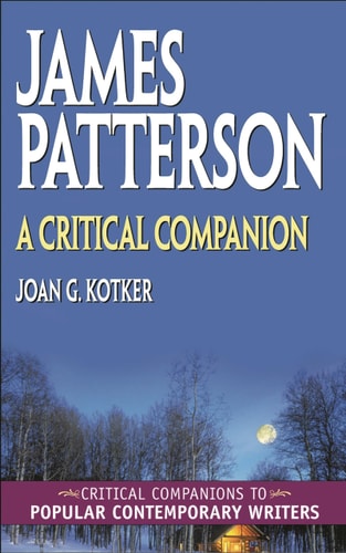 James Patterson: A Critical Companion (Critical Companions to Popular Contemporary Writers) by Joan Kotker