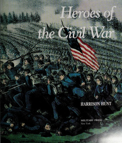 Heroes of The Civil War by Harrison Hunt
