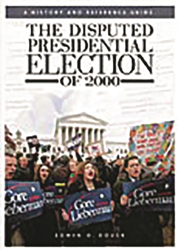 The Disputed Presidential Election of 2000: A History and Reference Guide by E. D. Dover
