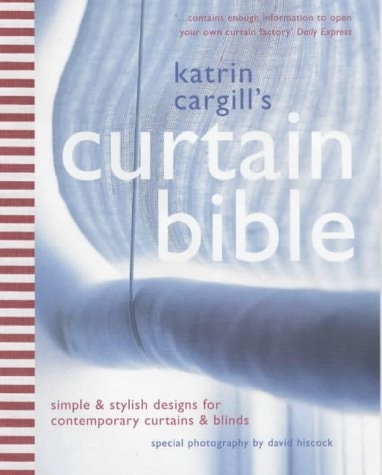 The Curtain Bible : Simple & Stylish Designs for Contemporary Curtains & Blinds by Katrin Cargill