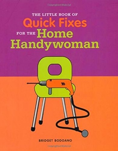 The Little Book of Tips and Quick Fixes for the Home Handywoman (Little Book of) by Bridget Bodoano