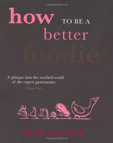 How to Be a Better Foodie by Sudi Pigott