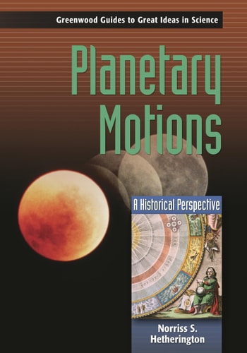 Planetary Motions: A Historical Perspective (Greenwood Guides to Great Ideas in Science) by Norriss S. Hetherington