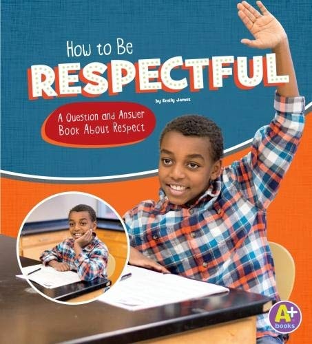 How to be Respectful A Question and Answer Book about Respect by Emily James