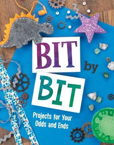Bit By Bit Projects For Your Odds & Ends by Mari Bolte