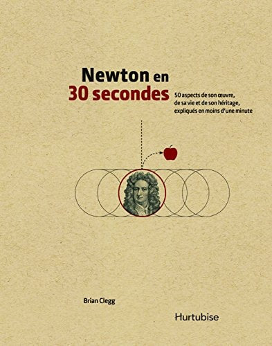 Newton en 30 secondes : 50 aspects de son oeuvre, de sa vie et de son héritage, expliqués en moins d'une minute by Brian Clegg