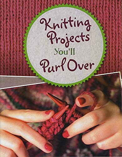 Knitting Projects You'll Purl Over by Kelly McClure