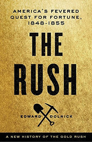 The Rush: America's Fevered Quest for Fortune, 1848-1853 by Edward Dolnick