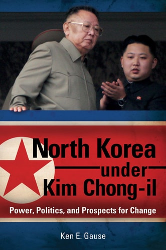 North Korea under Kim Chong-il: Power, Politics, and Prospects for Change (Praeger Security International) by Ken E. Gause