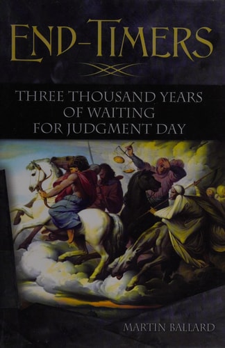 End-Timers: Three Thousand Years of Waiting for Judgment Day by Martin Ballard