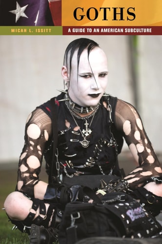 Goths: A Guide to an American Subculture (Guides to Subcultures and Countercultures) by Micah Issitt