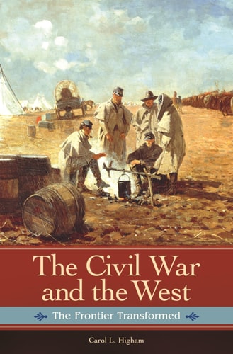 The Civil War and the West: The Frontier Transformed (Reflections on the Civil War Era) by Carol L. Higham