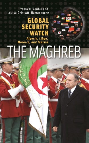Global Security WatchThe Maghreb: Algeria, Libya, Morocco, and Tunisia by Yahia H. Zoubir, Louisa Dris-A+»t-Hamadouche