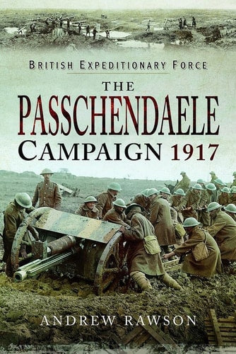 The Passchendaele Campaign 1917 by Andrew Rawson