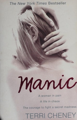Manic A Woman in Pain, a Life in Chaos, the Courage to Fight a Secret Madness by Terri Cheney