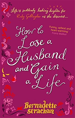 How To Lose A Husband And Gain A Life by BERNADETTE STRACHAN