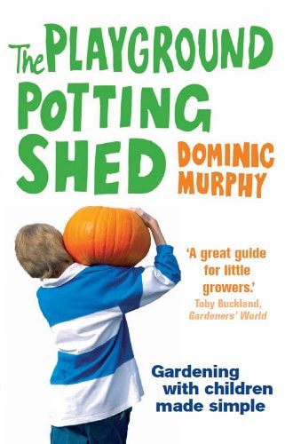 The Playground Potting Shed Gardening with Children Made Simple by Dominic Murphy