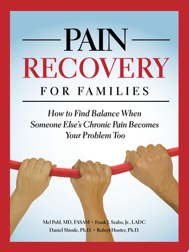 Pain Recovery for Families How to Find Balance When Someone Else's Chronic Pain Becomes Your Problem Too by Mel Pohl, Frank Szabo, Jr., Daniel Shiode, Robert Hunter