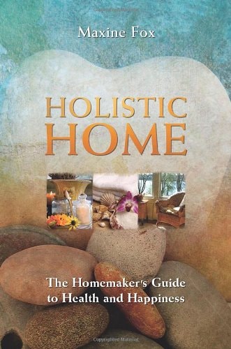 Holistic Home: The Homemaker's Guide to Health and Happiness by Maxine Fox
