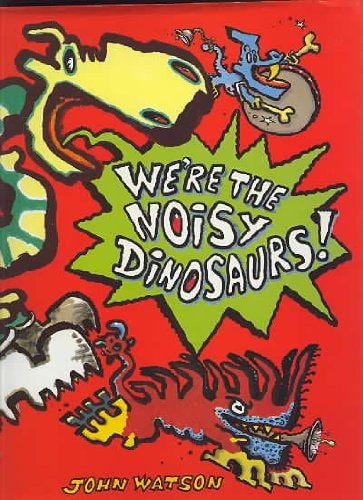 We're the Noisy Dinosaurs by John Watson